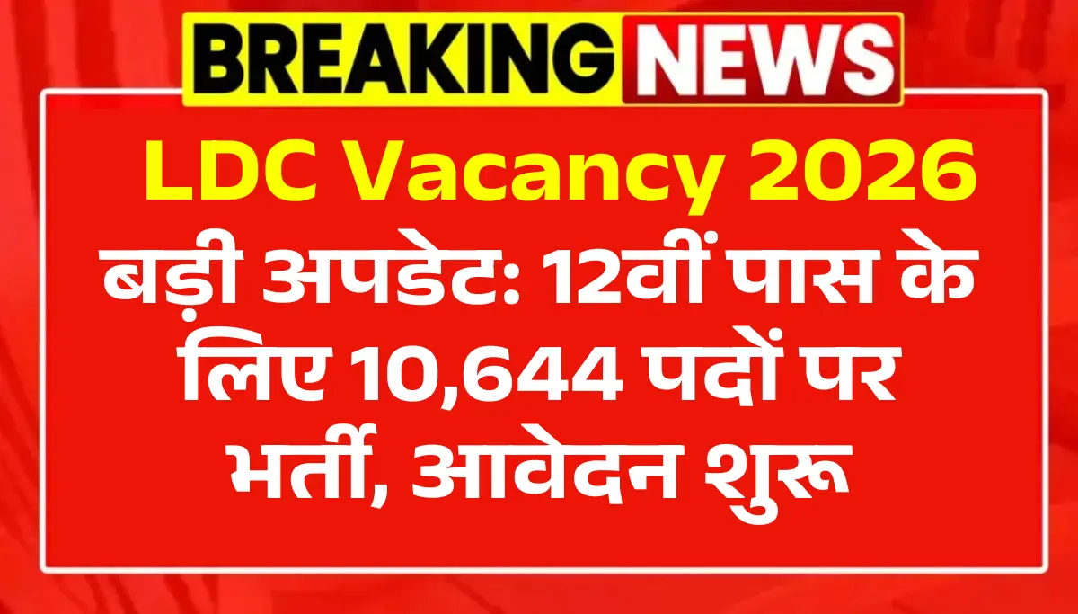 LDC Vacancy 2026: 12वीं पास के लिए 10644 पदों पर भर्ती, आवेदन शुरू