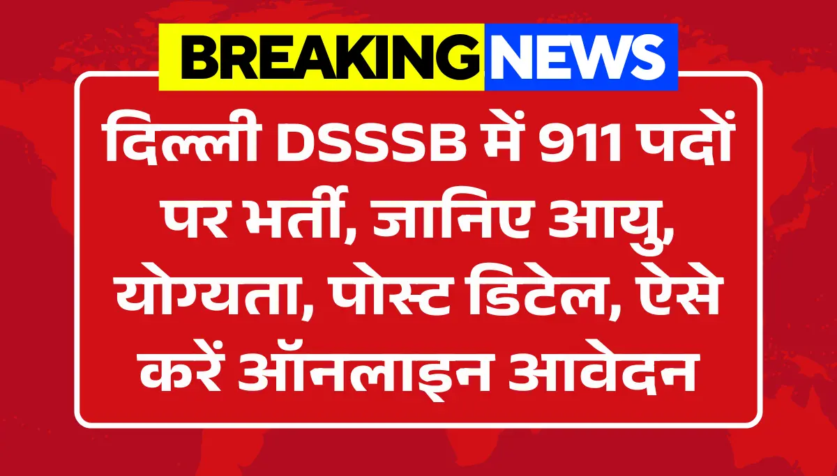DSSSB Recruitment 2026: दिल्ली DSSSB में 911 पदों पर भर्ती, आयु, योग्यता, पोस्ट डिटेल, ऐसे करें आवेदन