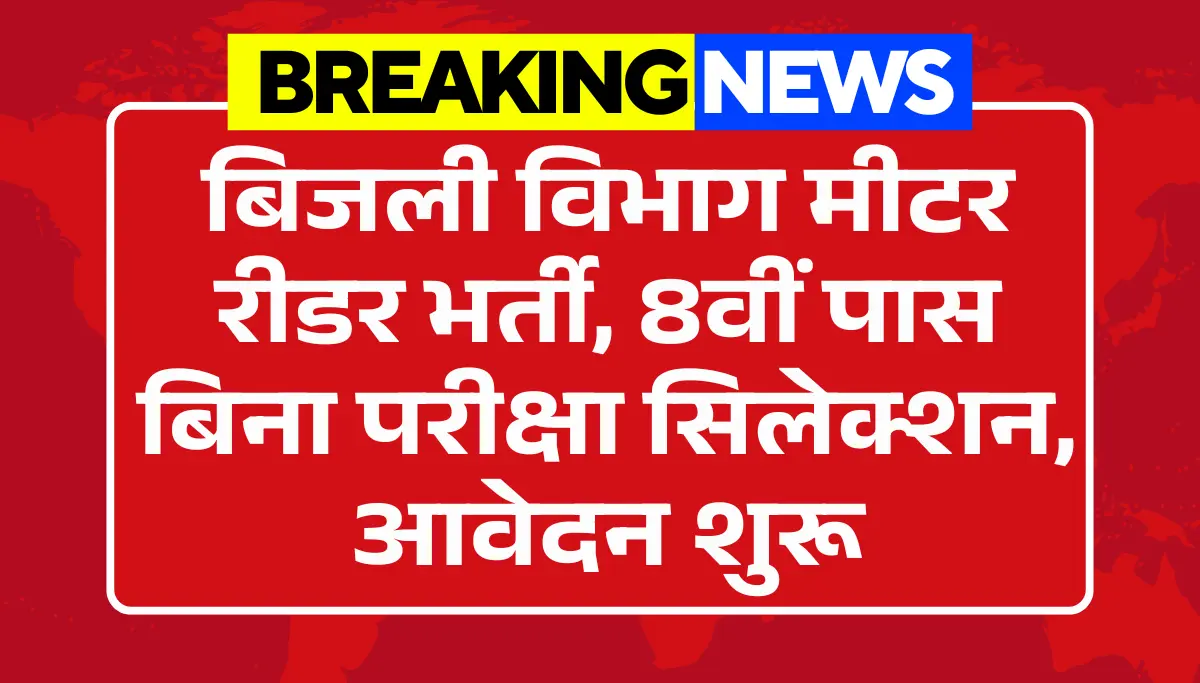 Electricity Meter Reader Vacancy: बिजली विभाग मीटर रीडर भर्ती, 8वीं पास बिना परीक्षा सिलेक्शन, आवेदन शुरू
