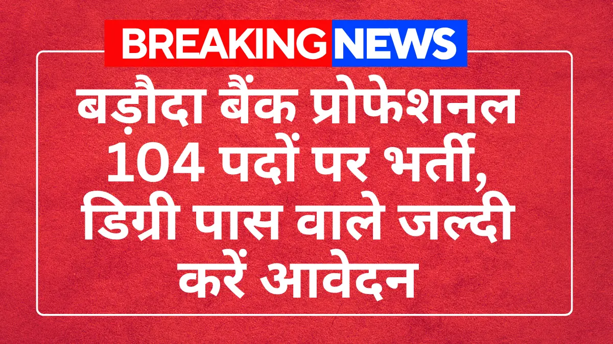 Bank of Baroda Recruitment 2026: बड़ौदा बैंक प्रोफेशनल 104 पदों पर भर्ती, डिग्री पास वाले जल्दी करें आवेदन