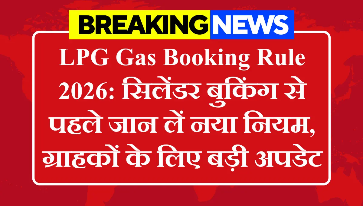 LPG Gas Booking Rule 2026: सिलेंडर बुकिंग से पहले जान लें नया नियम, जानिए क्या हुआ बड़ा बदलाव