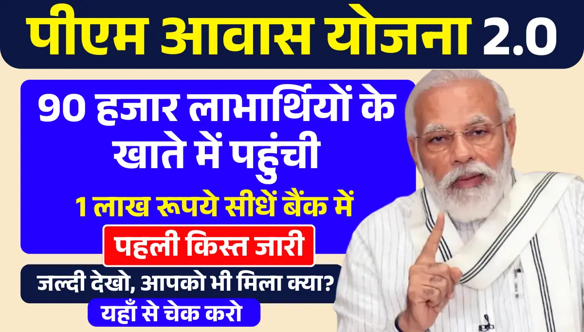 PM Awas Yojana 2.0 के 90 हजार लाभार्थियों के खाते में पहुंची पहली किश्त, जानिए पूरी जानकारी